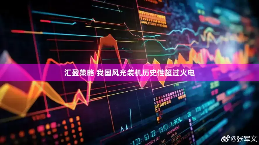 汇盈策略 我国风光装机历史性超过火电