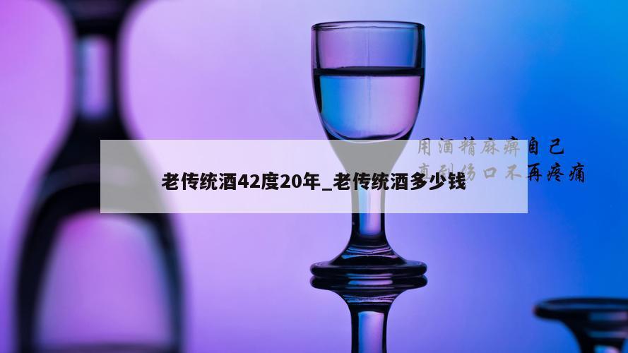 老传统酒42度20年_老传统酒多少钱